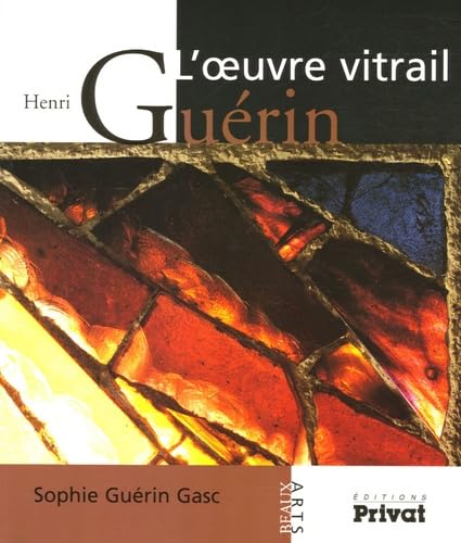 Sophie Guérin Gasc - Henri Guérin, L'œuvre vitrail - Éditions Privat Sophie Guérin Gasc - Henri Guérin, L'œuvre vitrail - Éditions Privat